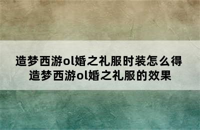 造梦西游ol婚之礼服时装怎么得 造梦西游ol婚之礼服的效果